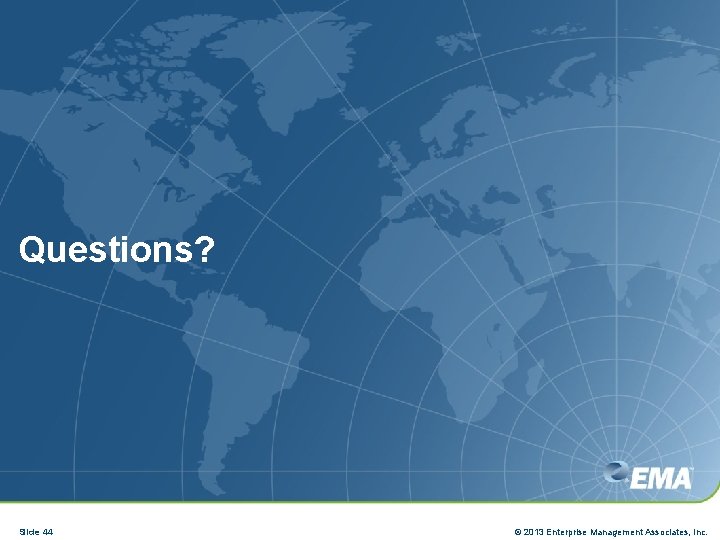Questions? Slide 44 © 2013 Enterprise Management Associates, Inc. 