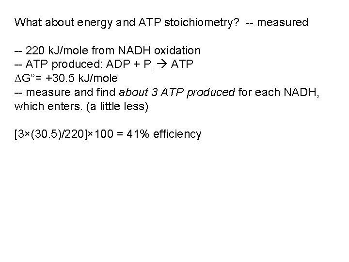 What about energy and ATP stoichiometry? -- measured -- 220 k. J/mole from NADH What about energy and ATP stoichiometry? -- measured -- 220 k. J/mole from NADH