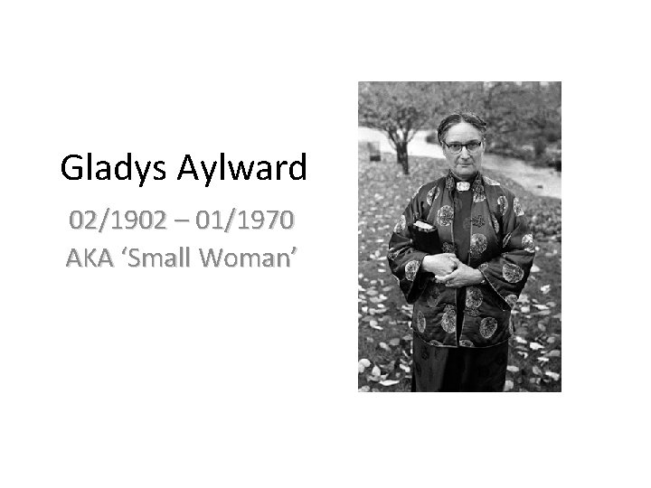 Gladys Aylward 02/1902 – 01/1970 AKA ‘Small Woman’ 