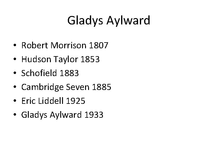 Gladys Aylward • • • Robert Morrison 1807 Hudson Taylor 1853 Schofield 1883 Cambridge