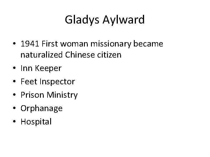 Gladys Aylward • 1941 First woman missionary became naturalized Chinese citizen • Inn Keeper Gladys Aylward • 1941 First woman missionary became naturalized Chinese citizen • Inn Keeper