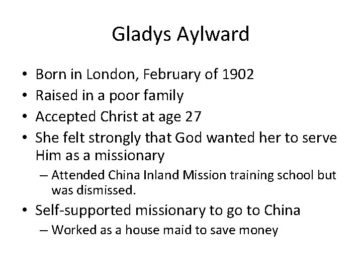 Gladys Aylward • • Born in London, February of 1902 Raised in a poor