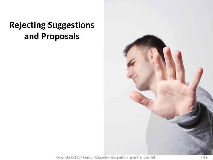 Rejecting Suggestions and Proposals Copyright © 2014 Pearson Education, Inc. publishing as Prentice Hall Rejecting Suggestions and Proposals Copyright © 2014 Pearson Education, Inc. publishing as Prentice Hall