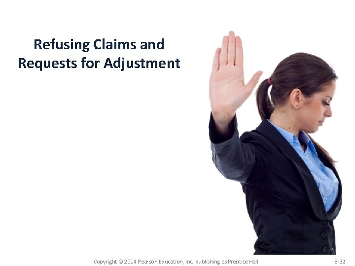 Refusing Claims and Requests for Adjustment Copyright © 2014 Pearson Education, Inc. publishing as Refusing Claims and Requests for Adjustment Copyright © 2014 Pearson Education, Inc. publishing as
