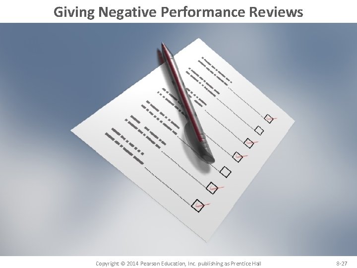 Giving Negative Performance Reviews Copyright © 2014 Pearson Education, Inc. publishing as Prentice Hall Giving Negative Performance Reviews Copyright © 2014 Pearson Education, Inc. publishing as Prentice Hall