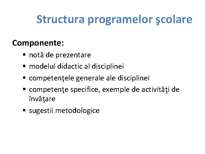 Structura programelor şcolare Componente: notă de prezentare modelul didactic al disciplinei competenţele generale disciplinei