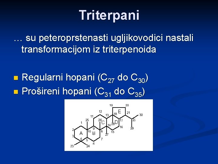 Triterpani … su peteroprstenasti ugljikovodici nastali transformacijom iz triterpenoida Regularni hopani (C 27 do