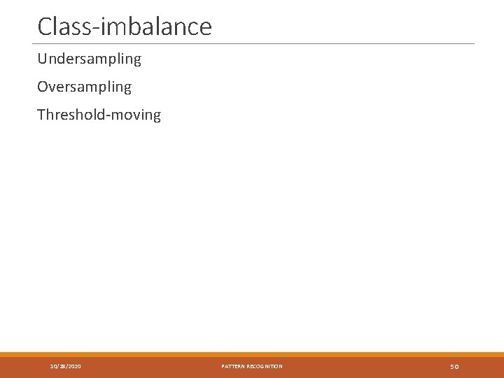 Class-imbalance Undersampling Oversampling Threshold-moving 10/28/2020 PATTERN RECOGNITION 50 