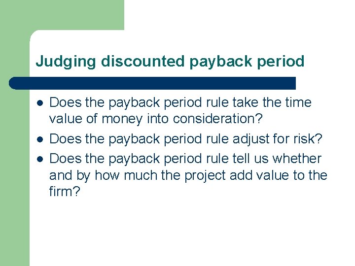 Judging discounted payback period l l l Does the payback period rule take the