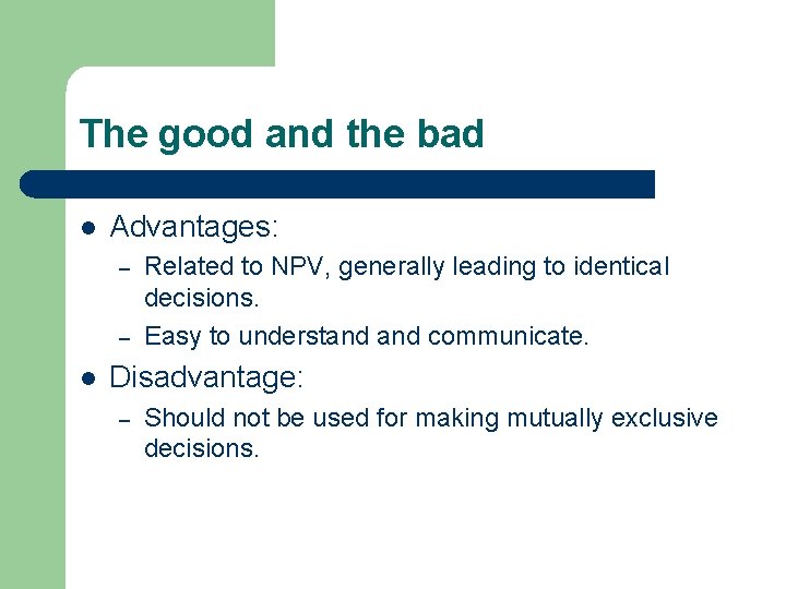 The good and the bad l Advantages: – – l Related to NPV, generally