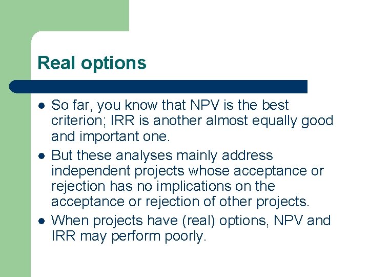 Real options l l l So far, you know that NPV is the best