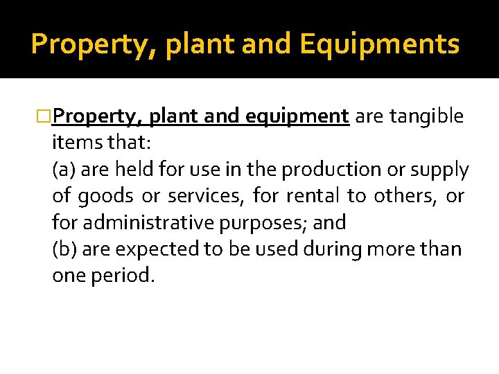 Property, plant and Equipments �Property, plant and equipment are tangible items that: (a) are