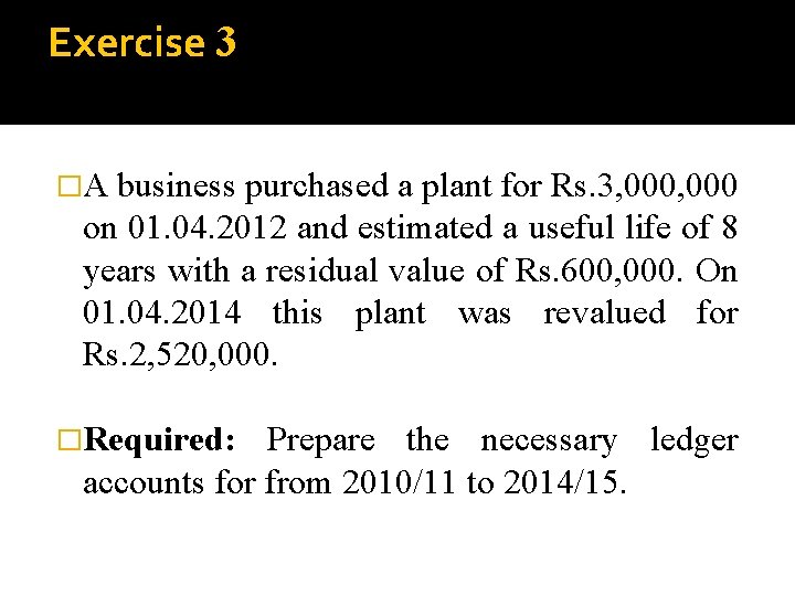 Exercise 3 �A business purchased a plant for Rs. 3, 000 on 01. 04.