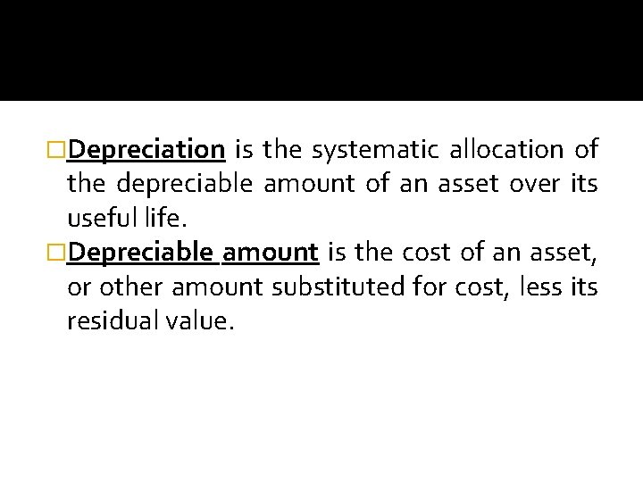 �Depreciation is the systematic allocation of the depreciable amount of an asset over its