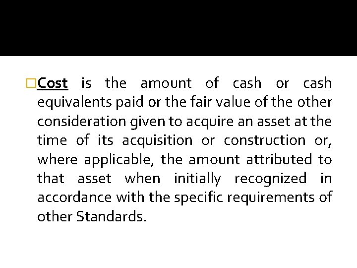 �Cost is the amount of cash or cash equivalents paid or the fair value