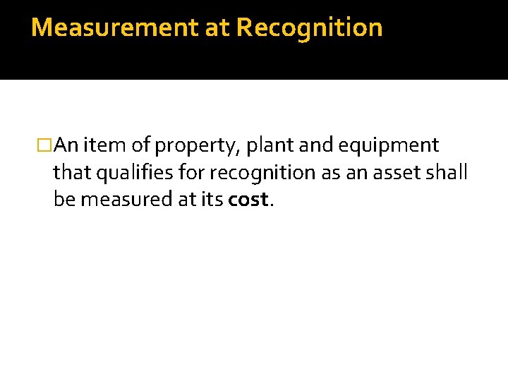 Measurement at Recognition �An item of property, plant and equipment that qualifies for recognition