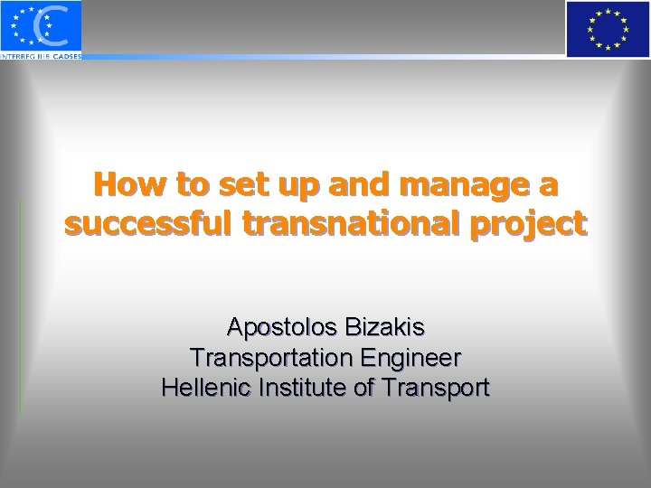 How to set up and manage a successful transnational project Apostolos Bizakis Transportation Engineer