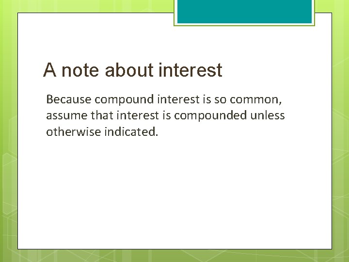 A note about interest Because compound interest is so common, assume that interest is