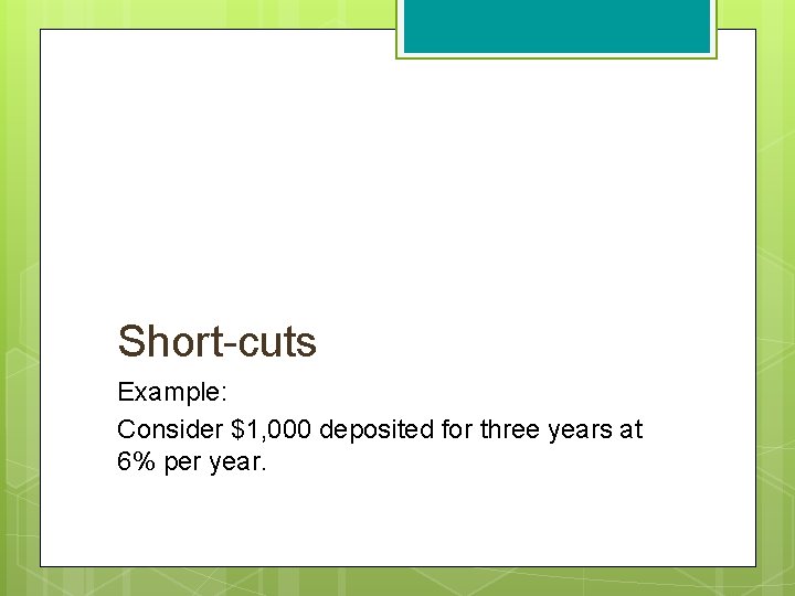 Short-cuts Example: Consider $1, 000 deposited for three years at 6% per year. 