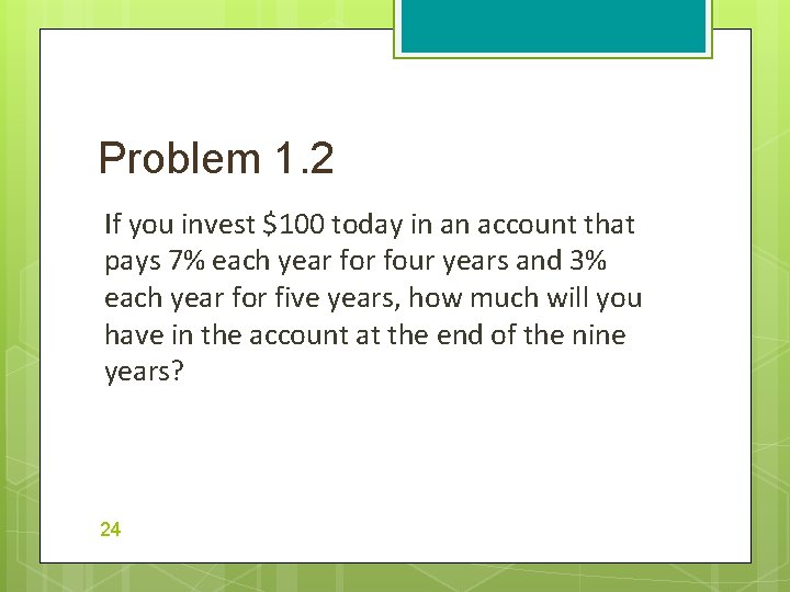 Problem 1. 2 If you invest $100 today in an account that pays 7%