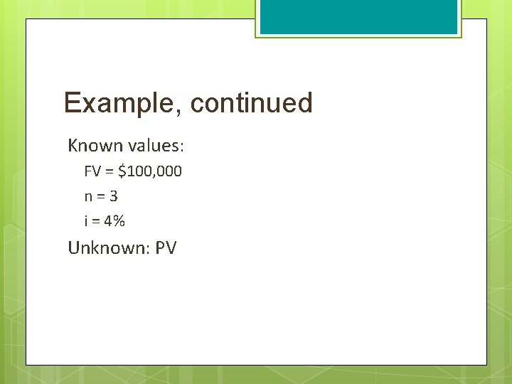 Example, continued Known values: FV = $100, 000 n = 3 i = 4%