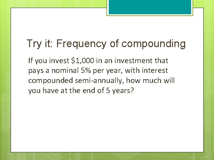 Try it: Frequency of compounding If you invest $1, 000 in an investment that