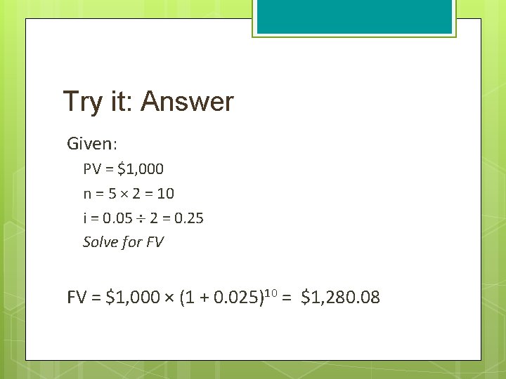 Try it: Answer Given: PV = $1, 000 n = 5 × 2 =