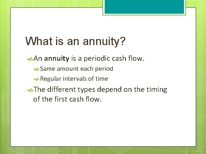 What is an annuity? An annuity is a periodic cash flow. Same amount each