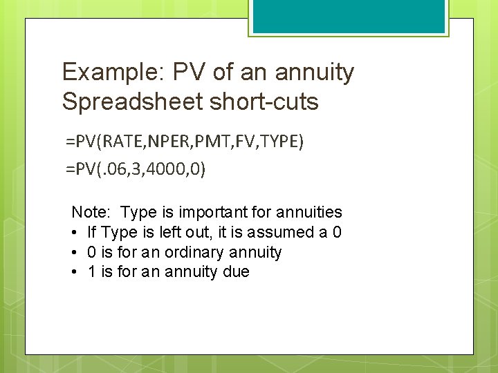Example: PV of an annuity Spreadsheet short-cuts =PV(RATE, NPER, PMT, FV, TYPE) =PV(. 06,