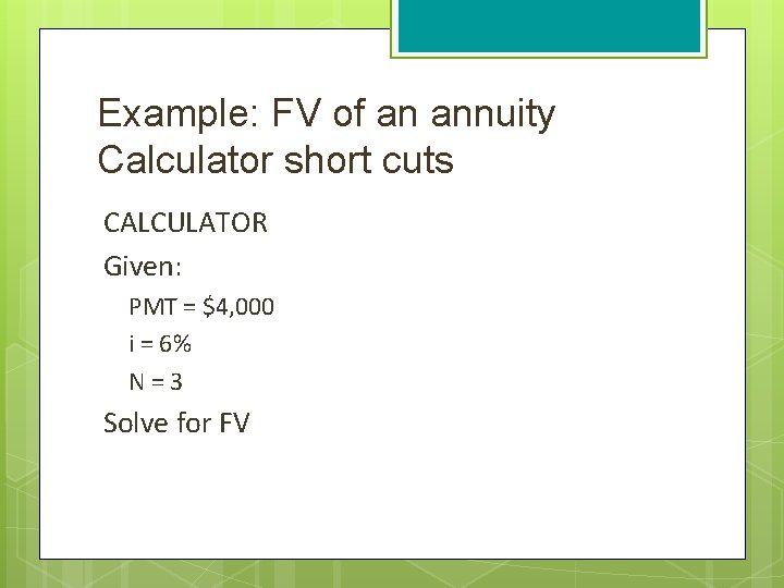 Example: FV of an annuity Calculator short cuts CALCULATOR Given: PMT = $4, 000