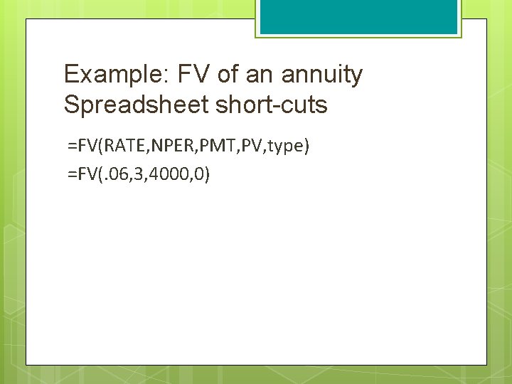 Example: FV of an annuity Spreadsheet short-cuts =FV(RATE, NPER, PMT, PV, type) =FV(. 06,