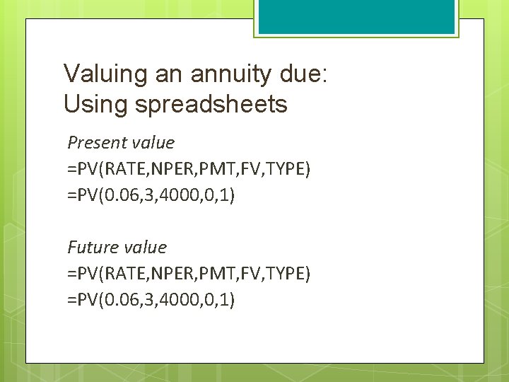 Valuing an annuity due: Using spreadsheets Present value =PV(RATE, NPER, PMT, FV, TYPE) =PV(0.