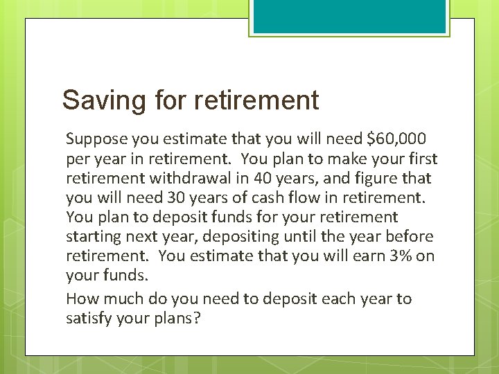 Saving for retirement Suppose you estimate that you will need $60, 000 per year