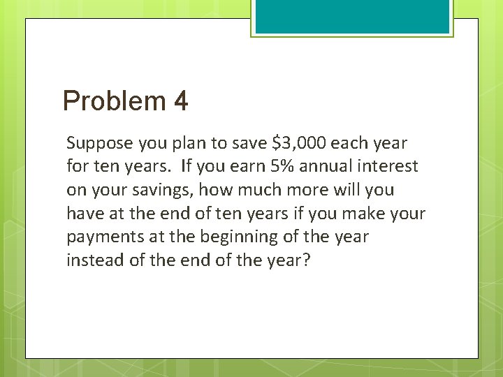 Problem 4 Suppose you plan to save $3, 000 each year for ten years.