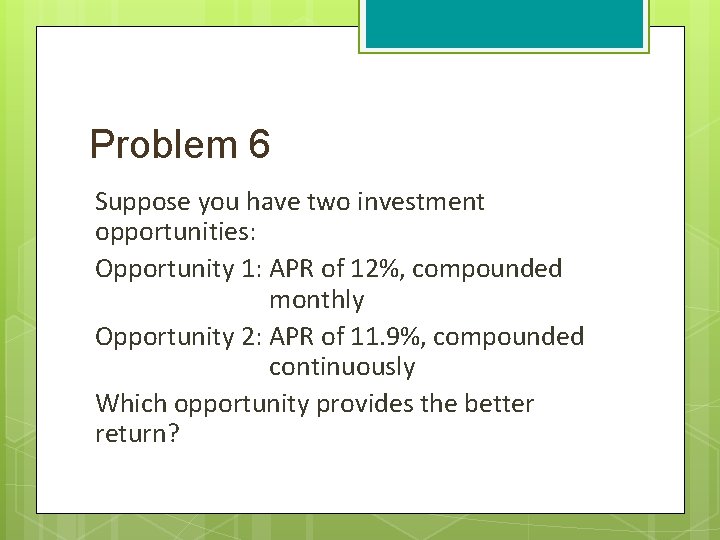 Problem 6 Suppose you have two investment opportunities: Opportunity 1: APR of 12%, compounded