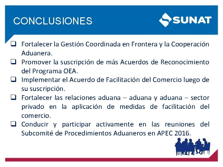 CONCLUSIONES q Fortalecer la Gestión Coordinada en Frontera y la Cooperación Aduanera. q Promover