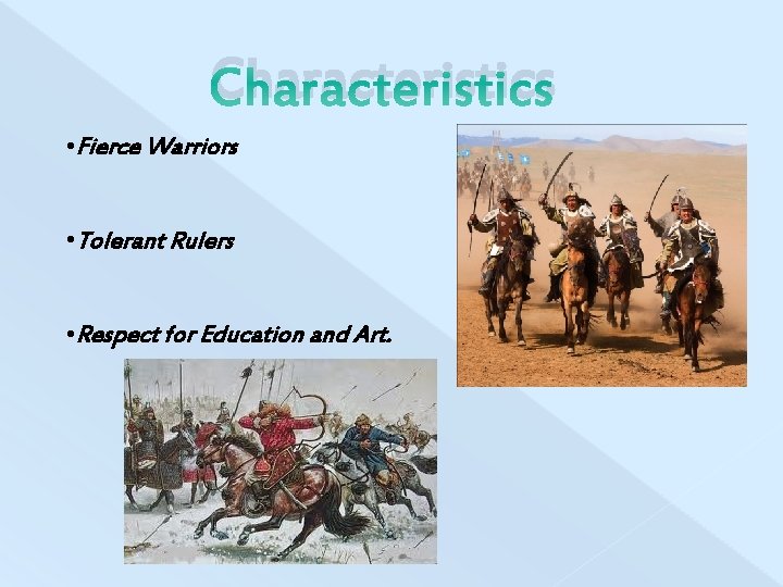 Characteristics • Fierce Warriors • Tolerant Rulers • Respect for Education and Art. 