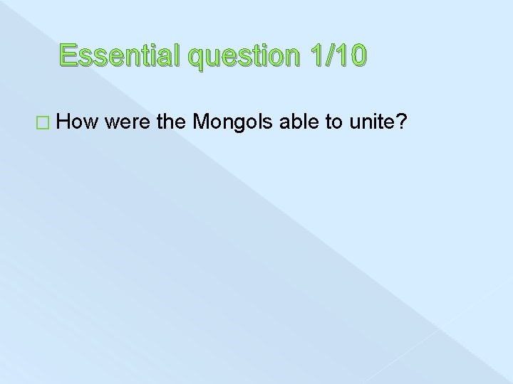 Essential question 1/10 � How were the Mongols able to unite? 