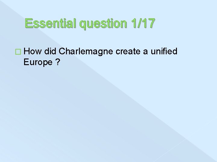 Essential question 1/17 � How did Charlemagne create a unified Europe ? 