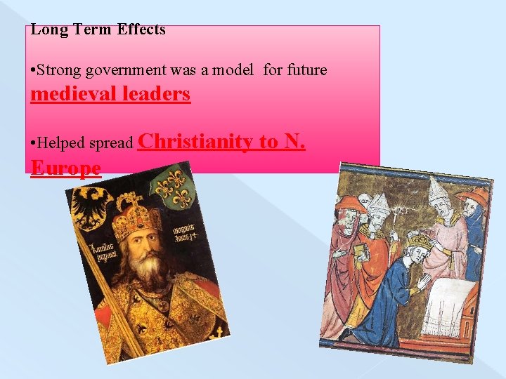 Long Term Effects • Strong government was a model for future medieval leaders •