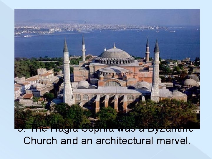 5. The Hagia Sophia was a Byzantine Church and an architectural marvel. 