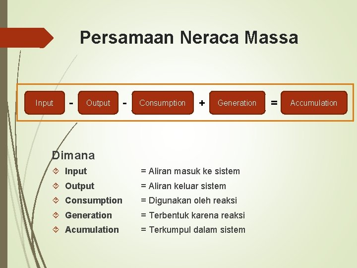 Persamaan Neraca Massa Input - Output - Consumption + Generation Dimana Input = Aliran