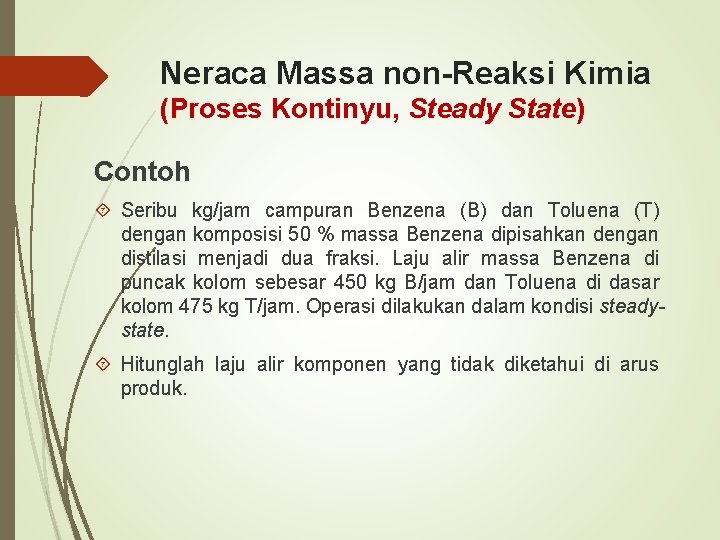 Neraca Massa non-Reaksi Kimia (Proses Kontinyu, Steady State) Contoh Seribu kg/jam campuran Benzena (B)