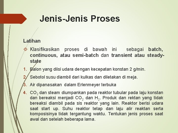 Jenis-Jenis Proses Latihan Klasifikasikan proses di bawah ini sebagai batch, continuous, atau semi-batch dan