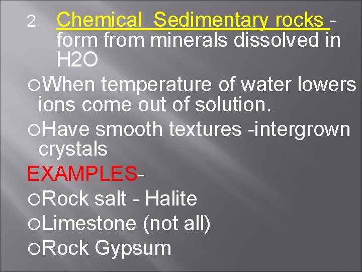 Chemical Sedimentary rocks form from minerals dissolved in H 2 O When temperature of