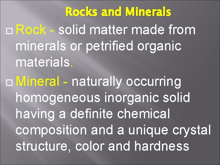 Rocks and Minerals Rock - solid matter made from minerals or petrified organic materials.