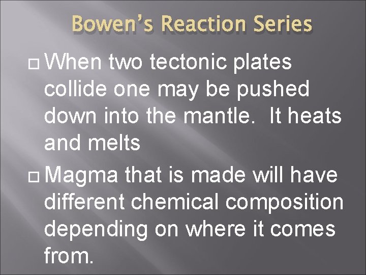 Bowen’s Reaction Series When two tectonic plates collide one may be pushed down into