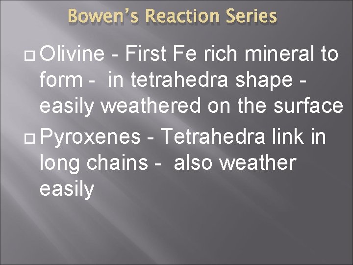 Bowen’s Reaction Series Olivine - First Fe rich mineral to form - in tetrahedra