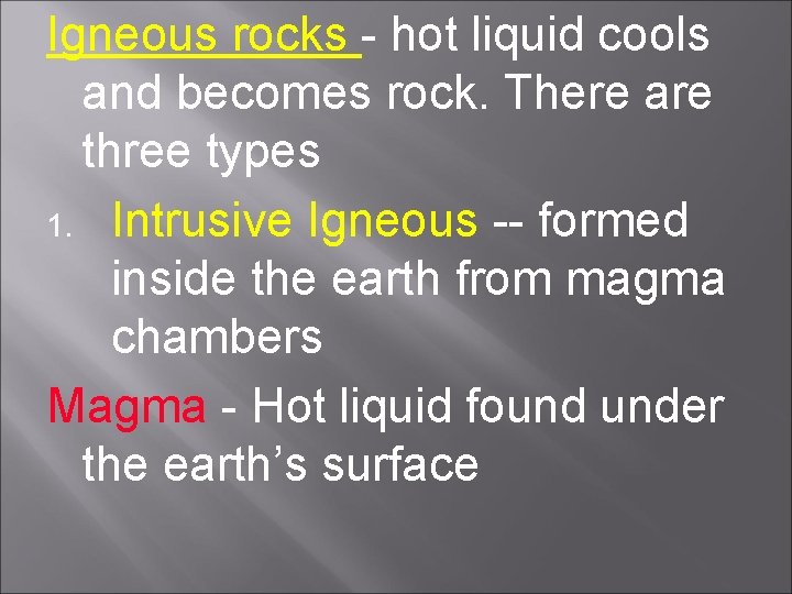 Igneous rocks - hot liquid cools and becomes rock. There are three types 1.