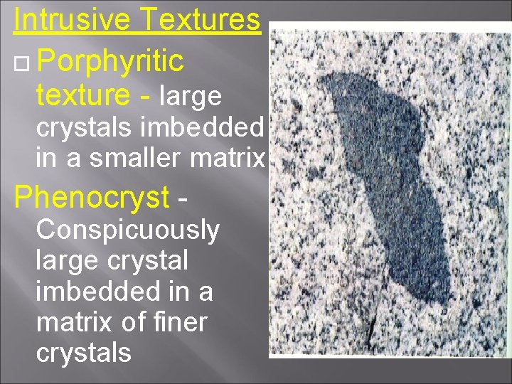 Intrusive Textures Porphyritic texture - large crystals imbedded in a smaller matrix Phenocryst -